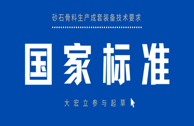 明年3月實施！大宏立參與起草《砂石骨料生產(chǎn)成套裝備技術要求》國家標準